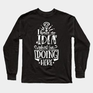 I Have No Idea What I'm Doing Here - Anti-Social - Introvert Long Sleeve T-Shirt